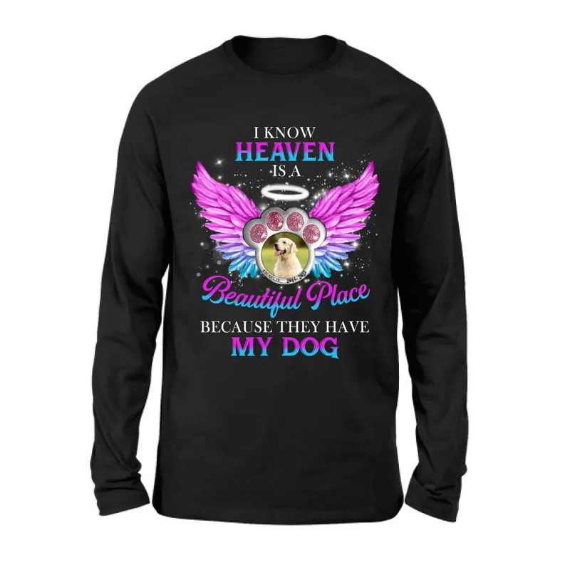 Personalized Memorial Dog Photo Shirt/Hoodie - Memorial Gift For Dog Lover - I Know Heaven Is A Beautiful Place Because They Have My Dog