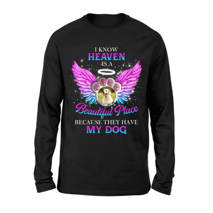 Personalized Memorial Dog Photo Shirt/Hoodie - Memorial Gift For Dog Lover - I Know Heaven Is A Beautiful Place Because They Have My Dog