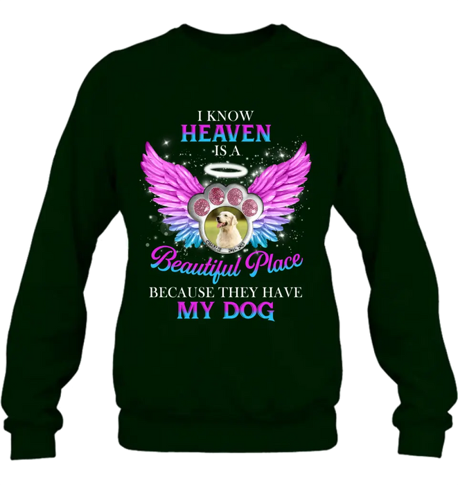 Personalized Memorial Dog Photo Shirt/Hoodie - Memorial Gift For Dog Lover - I Know Heaven Is A Beautiful Place Because They Have My Dog