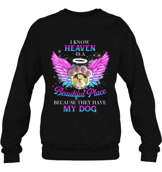 Personalized Memorial Dog Photo Shirt/Hoodie - Memorial Gift For Dog Lover - I Know Heaven Is A Beautiful Place Because They Have My Dog