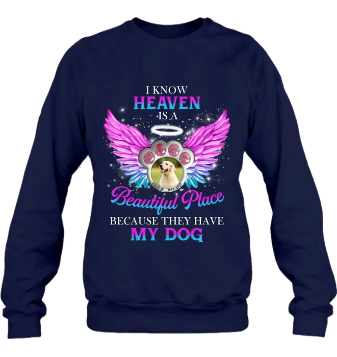 Personalized Memorial Dog Photo Shirt/Hoodie - Memorial Gift For Dog Lover - I Know Heaven Is A Beautiful Place Because They Have My Dog