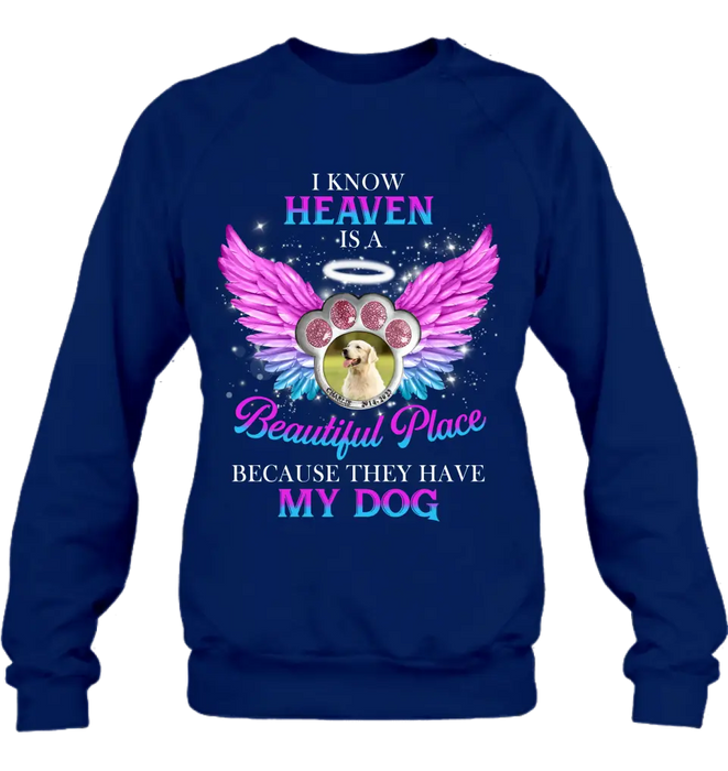 Personalized Memorial Dog Photo Shirt/Hoodie - Memorial Gift For Dog Lover - I Know Heaven Is A Beautiful Place Because They Have My Dog