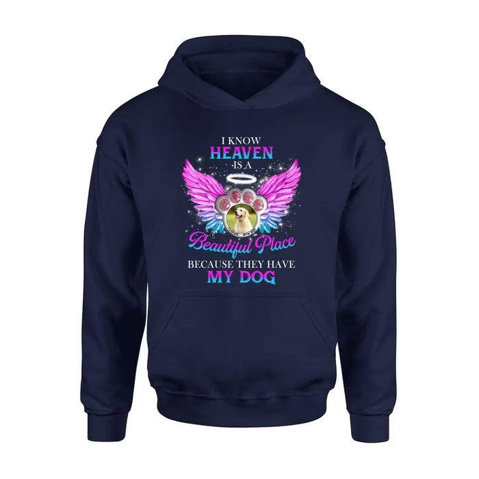 Personalized Memorial Dog Photo Shirt/Hoodie - Memorial Gift For Dog Lover - I Know Heaven Is A Beautiful Place Because They Have My Dog