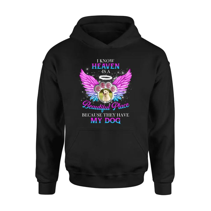 Personalized Memorial Dog Photo Shirt/Hoodie - Memorial Gift For Dog Lover - I Know Heaven Is A Beautiful Place Because They Have My Dog