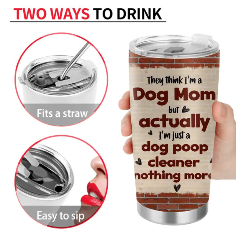 Personalized Dog Mom Tumbler - Up To 4 Dogs - Gift Idea For Mother's Day/Dog Lovers - Actually I'm Just A Dog Poop Cleaner Nothing More