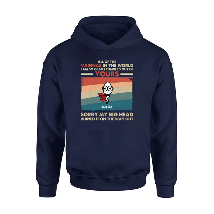 Personalized Sperms Shirt/Hoodie - Gift Idea For Mother's Day - Up to 6 Sperms - All Of The Vaginas In The World I Am So Glad I Tumbled Out Of Yours