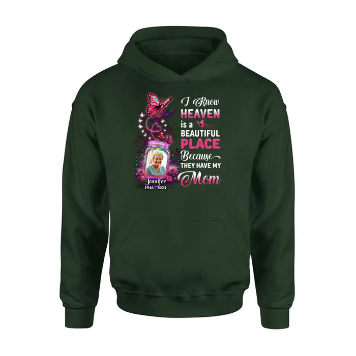 Personalized Memorial Photo Shirt/Hoodie - Memorial Gift Idea For Family/Mother's Day/Father's Day - I Know Heaven Is A Beautiful Place Because They Have My Mom