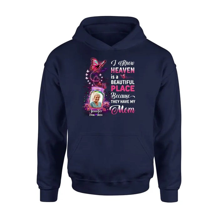 Personalized Memorial Photo Shirt/Hoodie - Memorial Gift Idea For Family/Mother's Day/Father's Day - I Know Heaven Is A Beautiful Place Because They Have My Mom
