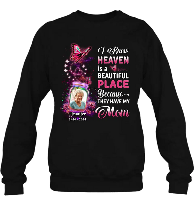 Personalized Memorial Photo Shirt/Hoodie - Memorial Gift Idea For Family/Mother's Day/Father's Day - I Know Heaven Is A Beautiful Place Because They Have My Mom