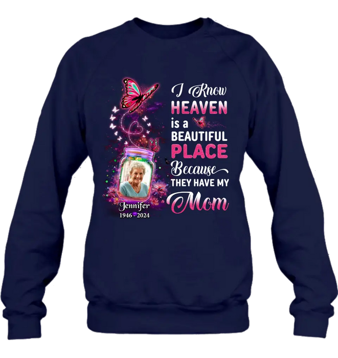 Personalized Memorial Photo Shirt/Hoodie - Memorial Gift Idea For Family/Mother's Day/Father's Day - I Know Heaven Is A Beautiful Place Because They Have My Mom
