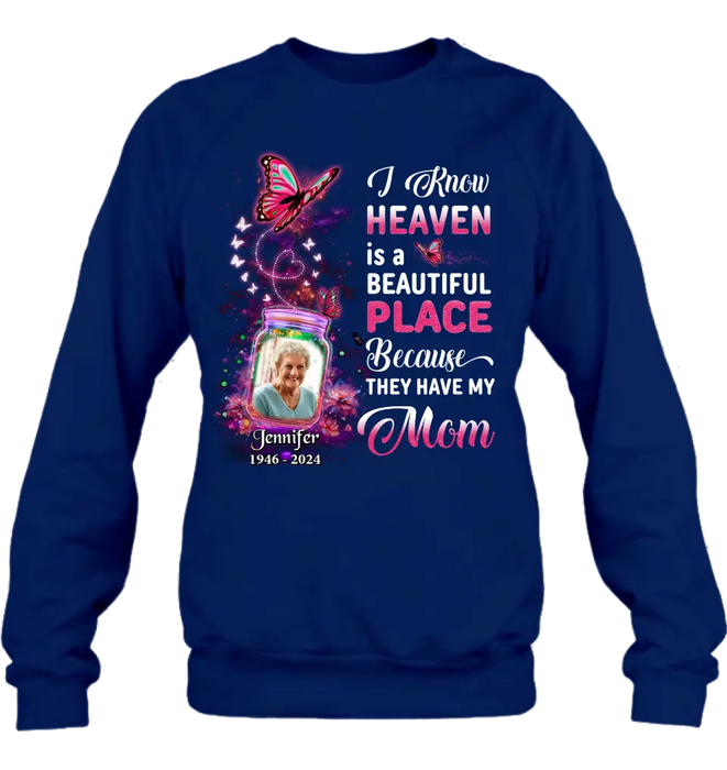 Personalized Memorial Photo Shirt/Hoodie - Memorial Gift Idea For Family/Mother's Day/Father's Day - I Know Heaven Is A Beautiful Place Because They Have My Mom