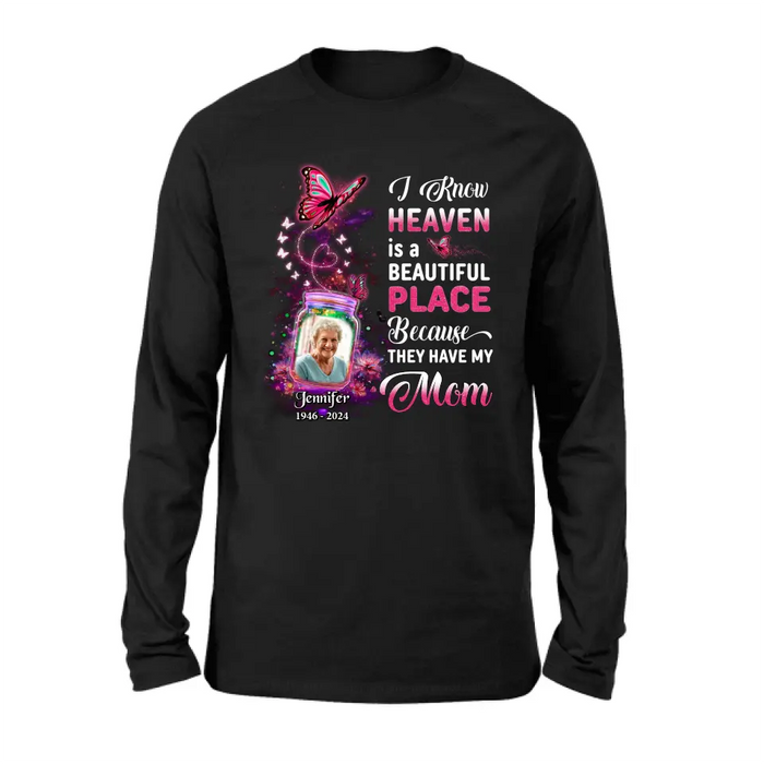 Personalized Memorial Photo Shirt/Hoodie - Memorial Gift Idea For Family/Mother's Day/Father's Day - I Know Heaven Is A Beautiful Place Because They Have My Mom