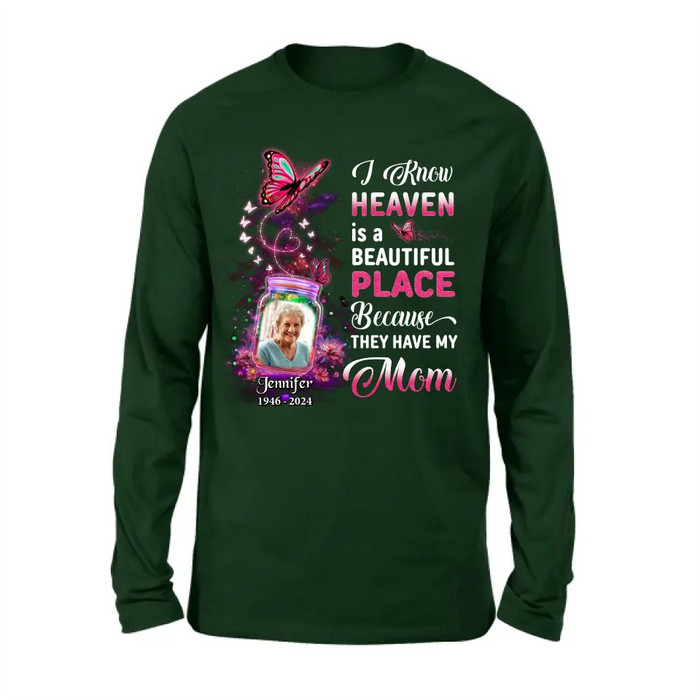 Personalized Memorial Photo Shirt/Hoodie - Memorial Gift Idea For Family/Mother's Day/Father's Day - I Know Heaven Is A Beautiful Place Because They Have My Mom