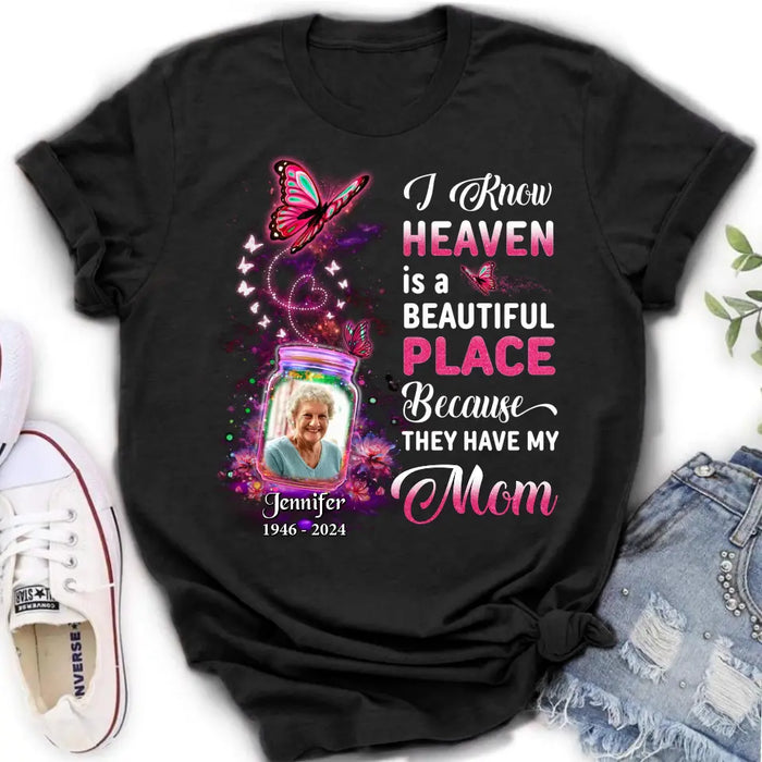 Personalized Memorial Photo Shirt/Hoodie - Memorial Gift Idea For Family/Mother's Day/Father's Day - I Know Heaven Is A Beautiful Place Because They Have My Mom