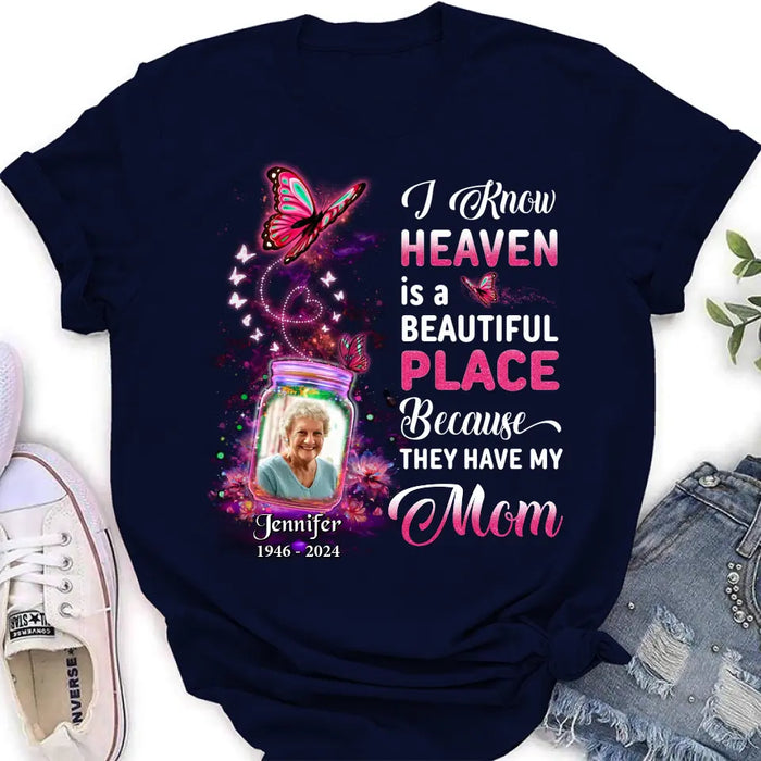 Personalized Memorial Photo Shirt/Hoodie - Memorial Gift Idea For Family/Mother's Day/Father's Day - I Know Heaven Is A Beautiful Place Because They Have My Mom
