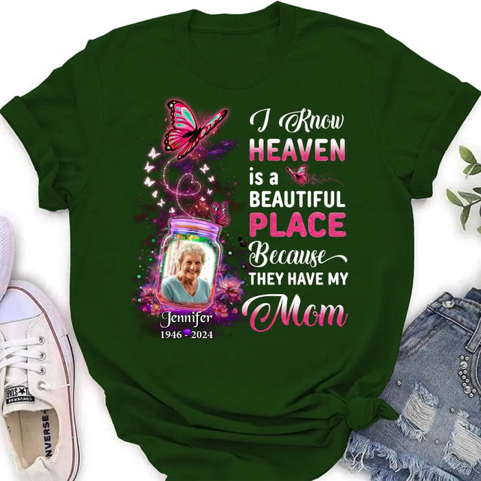 Personalized Memorial Photo Shirt/Hoodie - Memorial Gift Idea For Family/Mother's Day/Father's Day - I Know Heaven Is A Beautiful Place Because They Have My Mom