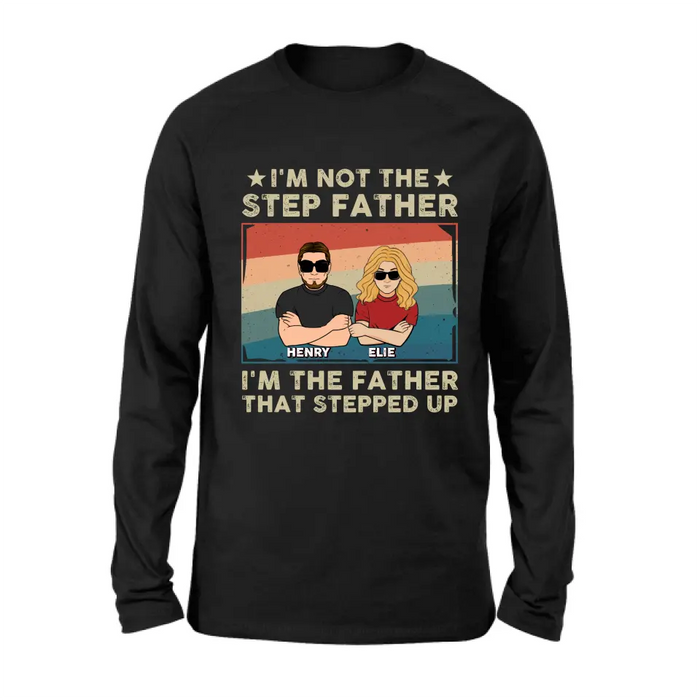 Personalized Step Father Shirt/Hoodie - Dad With Up to 3 Kids - Father's Day Gift Idea - I'm Not The Step Father I'm The Father That Stepped Up