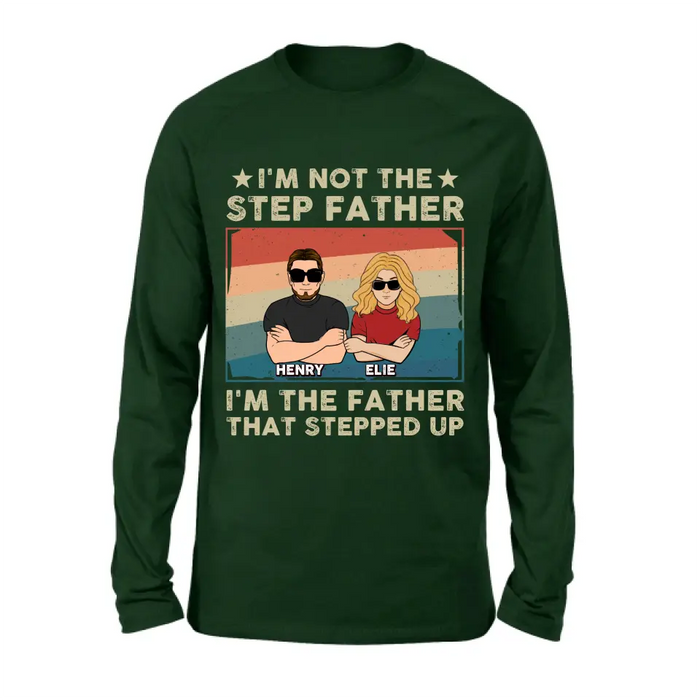 Personalized Step Father Shirt/Hoodie - Dad With Up to 3 Kids - Father's Day Gift Idea - I'm Not The Step Father I'm The Father That Stepped Up