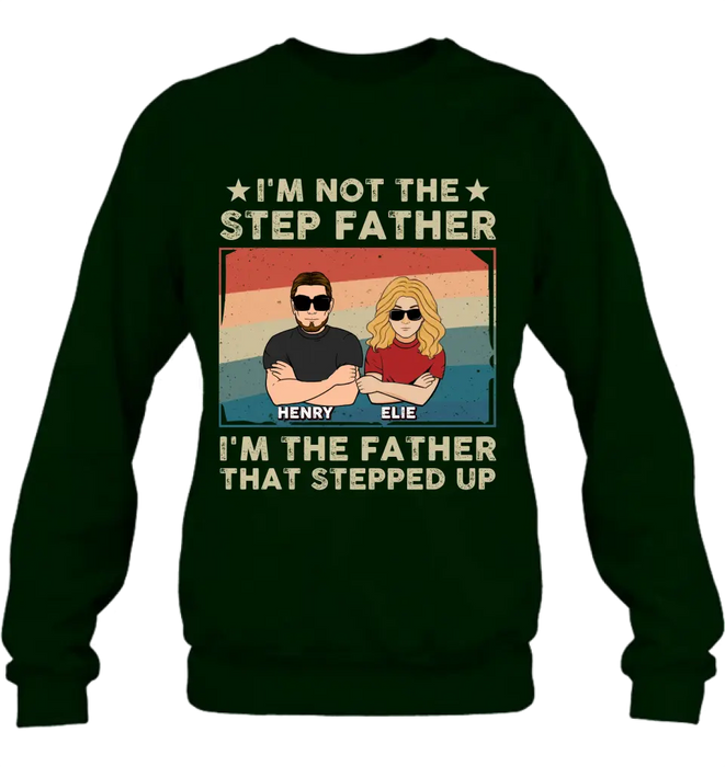 Personalized Step Father Shirt/Hoodie - Dad With Up to 3 Kids - Father's Day Gift Idea - I'm Not The Step Father I'm The Father That Stepped Up