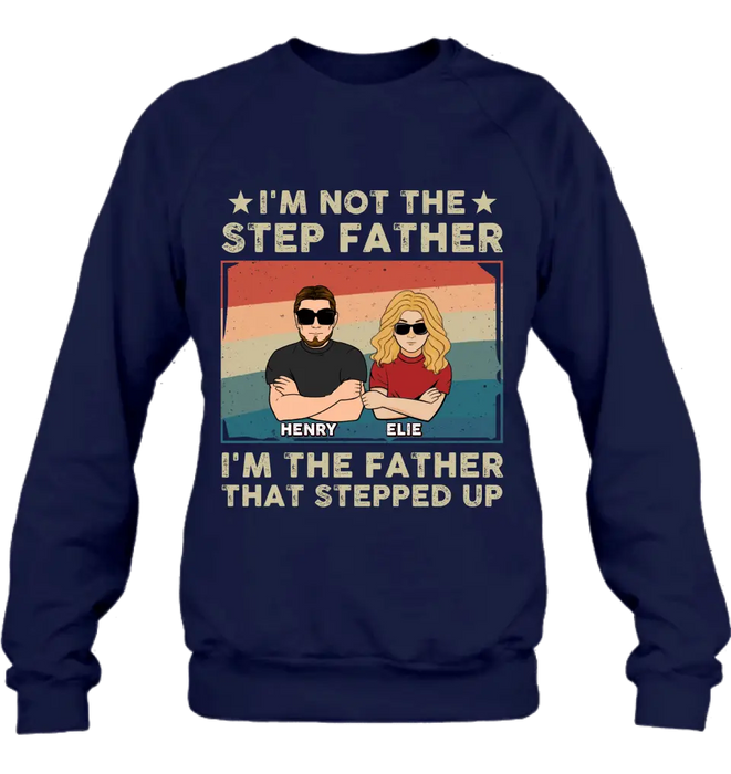 Personalized Step Father Shirt/Hoodie - Dad With Up to 3 Kids - Father's Day Gift Idea - I'm Not The Step Father I'm The Father That Stepped Up