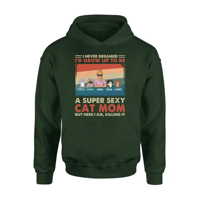 Personalized Cat Mom/Dad Shirt/Hoodie - With Up to 4 Cats - Father's Day/Mother's Day Gift Idea - I Never Dreamed I'd Grow Up To Be A Super Sexy Cat Mom