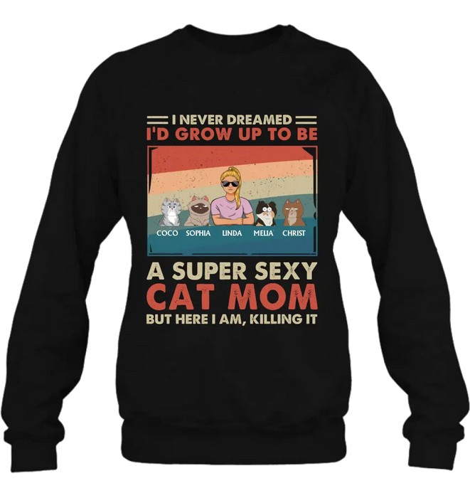 Personalized Cat Mom/Dad Shirt/Hoodie - With Up to 4 Cats - Father's Day/Mother's Day Gift Idea - I Never Dreamed I'd Grow Up To Be A Super Sexy Cat Mom