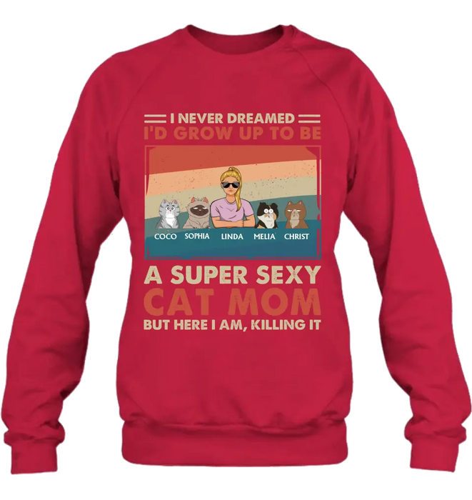 Personalized Cat Mom/Dad Shirt/Hoodie - With Up to 4 Cats - Father's Day/Mother's Day Gift Idea - I Never Dreamed I'd Grow Up To Be A Super Sexy Cat Mom