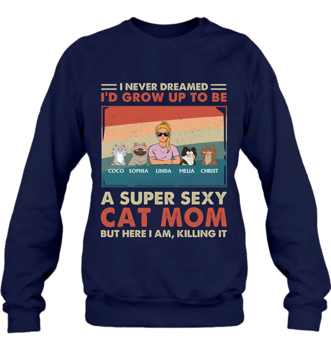 Personalized Cat Mom/Dad Shirt/Hoodie - With Up to 4 Cats - Father's Day/Mother's Day Gift Idea - I Never Dreamed I'd Grow Up To Be A Super Sexy Cat Mom