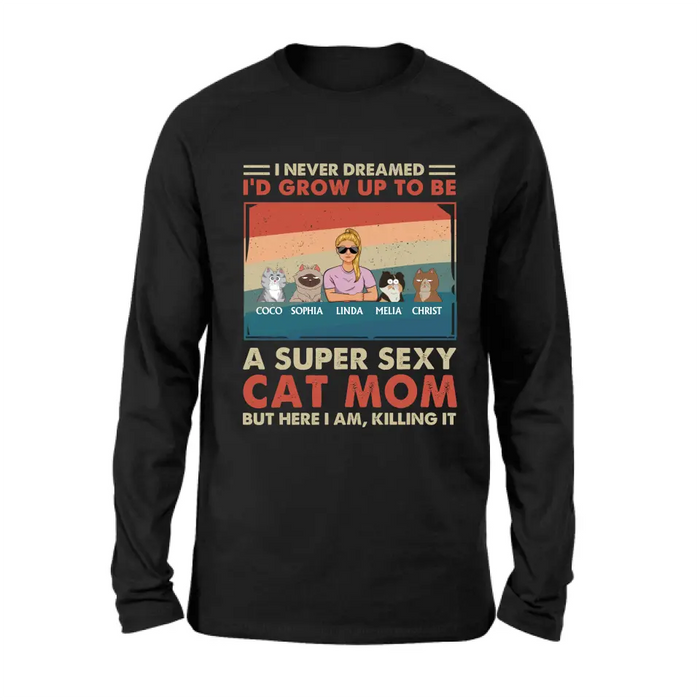 Personalized Cat Mom/Dad Shirt/Hoodie - With Up to 4 Cats - Father's Day/Mother's Day Gift Idea - I Never Dreamed I'd Grow Up To Be A Super Sexy Cat Mom