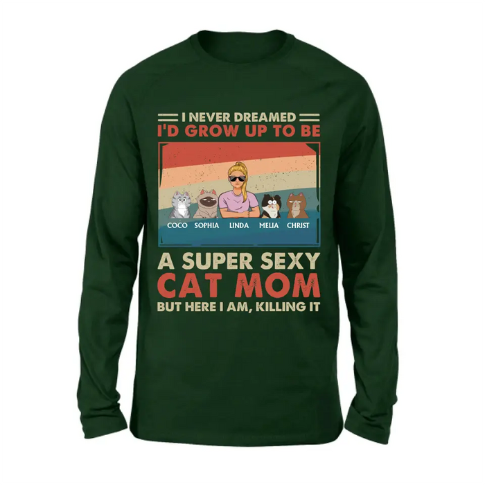 Personalized Cat Mom/Dad Shirt/Hoodie - With Up to 4 Cats - Father's Day/Mother's Day Gift Idea - I Never Dreamed I'd Grow Up To Be A Super Sexy Cat Mom