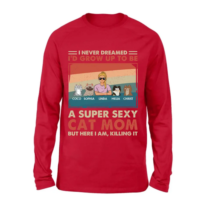 Personalized Cat Mom/Dad Shirt/Hoodie - With Up to 4 Cats - Father's Day/Mother's Day Gift Idea - I Never Dreamed I'd Grow Up To Be A Super Sexy Cat Mom