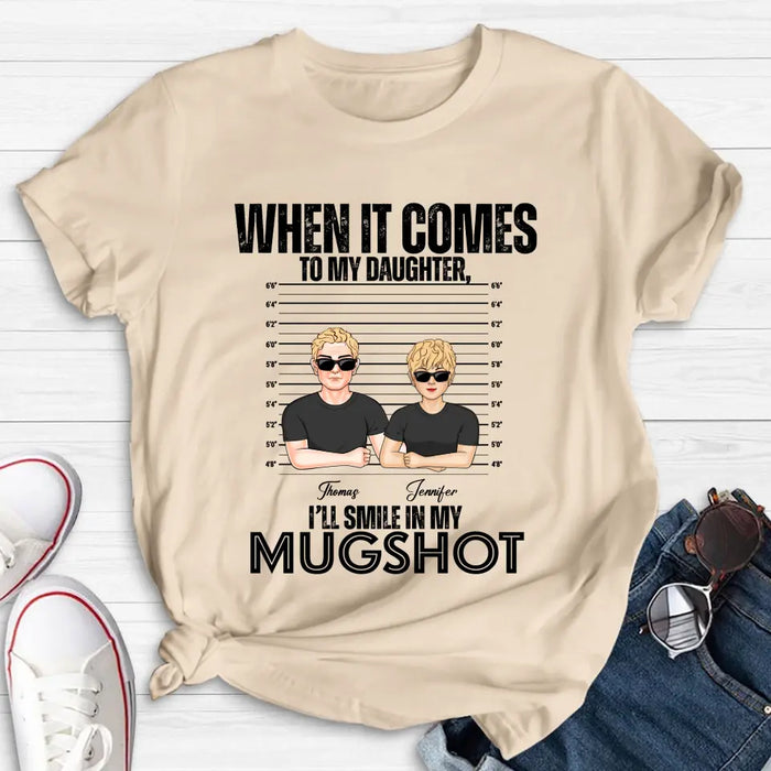 Personalized Dad/Mom Shirt/Hoodie - Up to 5 Children - Mother's Day/Father's Day Gift Idea - When It Comes To My Daughter/Son I'll Smile In My Mugshot