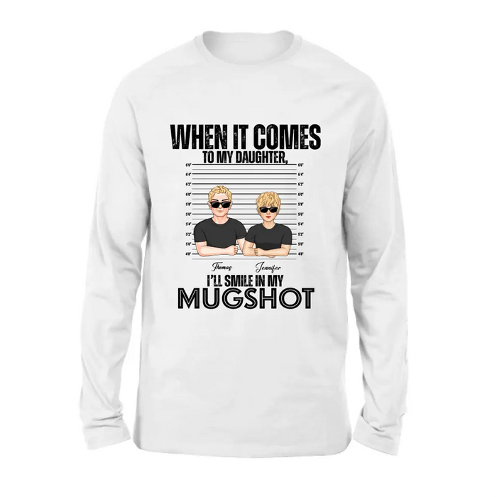 Personalized Dad/Mom Shirt/Hoodie - Up to 5 Children - Mother's Day/Father's Day Gift Idea - When It Comes To My Daughter/Son I'll Smile In My Mugshot