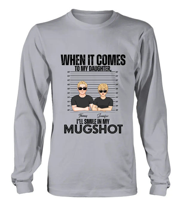 Personalized Dad/Mom Shirt/Hoodie - Up to 5 Children - Mother's Day/Father's Day Gift Idea - When It Comes To My Daughter/Son I'll Smile In My Mugshot
