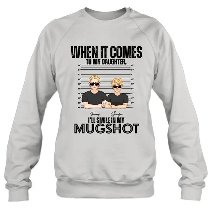 Personalized Dad/Mom Shirt/Hoodie - Up to 5 Children - Mother's Day/Father's Day Gift Idea - When It Comes To My Daughter/Son I'll Smile In My Mugshot