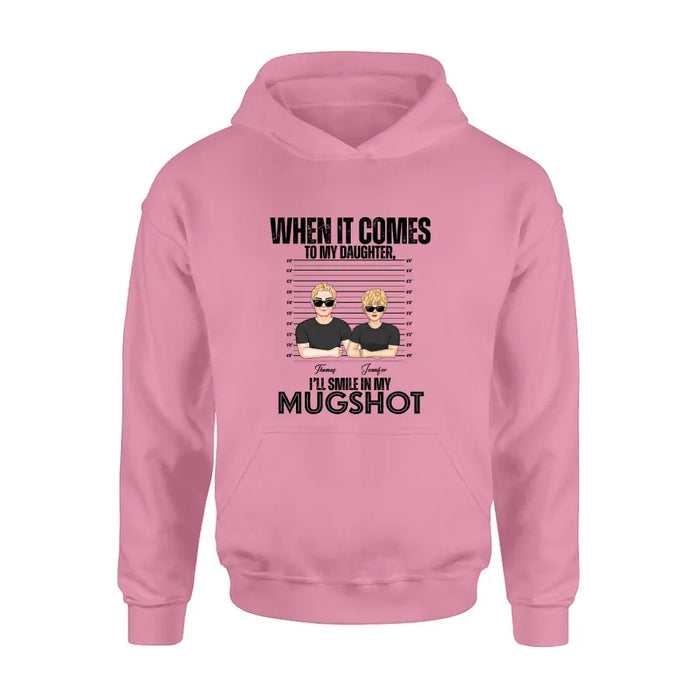 Personalized Dad/Mom Shirt/Hoodie - Up to 5 Children - Mother's Day/Father's Day Gift Idea - When It Comes To My Daughter/Son I'll Smile In My Mugshot