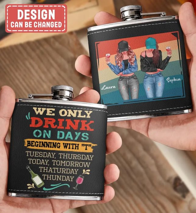 Personalized Drinking Girls Leather Flask - Up to 4 Girls - Gift Idea For Friends/Sisters/Besties/Drinking Lover - I Only Drink On Days Beginning With "T"
