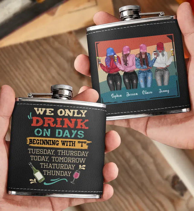 Personalized Drinking Girls Leather Flask - Up to 4 Girls - Gift Idea For Friends/Sisters/Besties/Drinking Lover - I Only Drink On Days Beginning With "T"