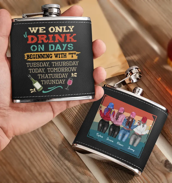 Personalized Drinking Girls Leather Flask - Up to 4 Girls - Gift Idea For Friends/Sisters/Besties/Drinking Lover - I Only Drink On Days Beginning With "T"