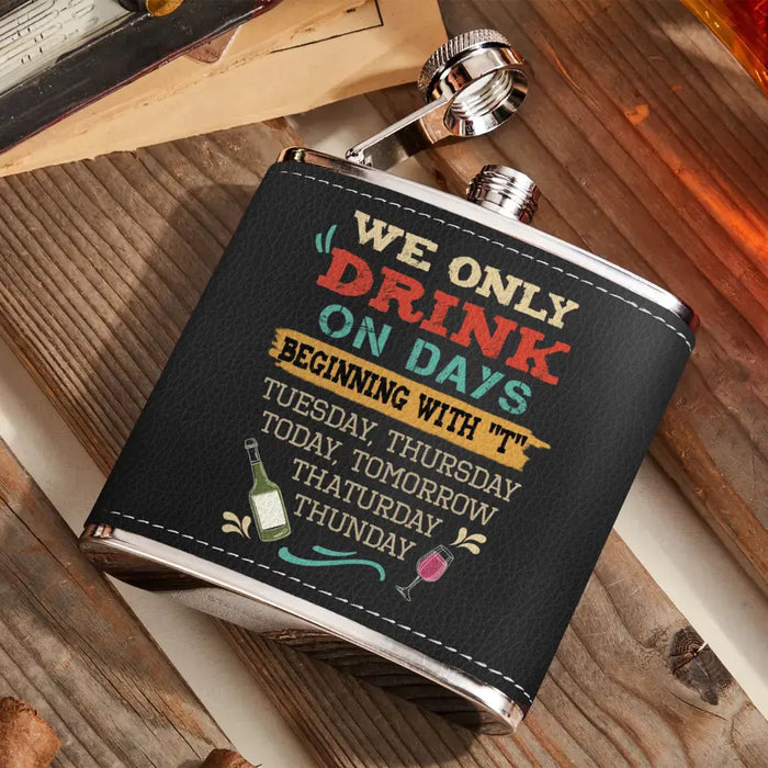 Personalized Drinking Girls Leather Flask - Up to 4 Girls - Gift Idea For Friends/Sisters/Besties/Drinking Lover - I Only Drink On Days Beginning With "T"