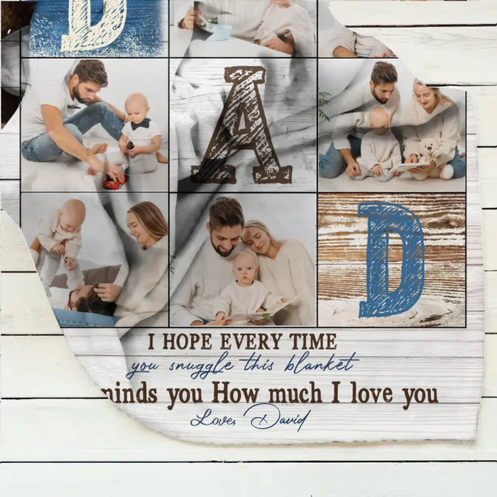 Personalized Father's Day Throw Fleece Blanket - Upload Photos - Dad I Hope Every Time You Snuggle This Blanket It Reminds You How Much I Love You