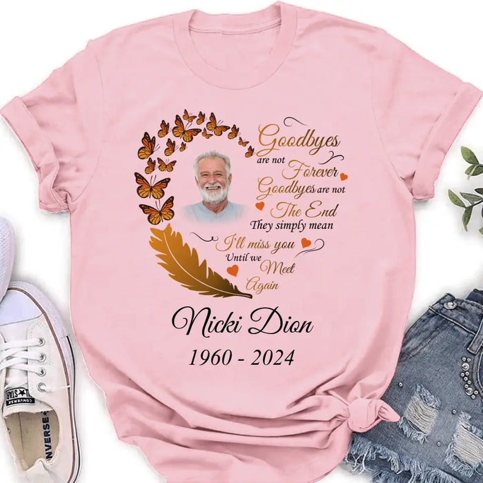 Personalized Memorial Photo Shirt/Hoodie - Memorial Gift Idea for Mother's Day/Father's Day - Goodbyes Are Not Forever Goodbyes Are Not The End