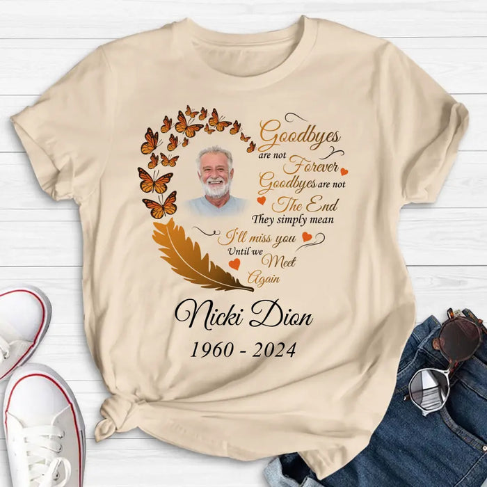 Personalized Memorial Photo Shirt/Hoodie - Memorial Gift Idea for Mother's Day/Father's Day - Goodbyes Are Not Forever Goodbyes Are Not The End