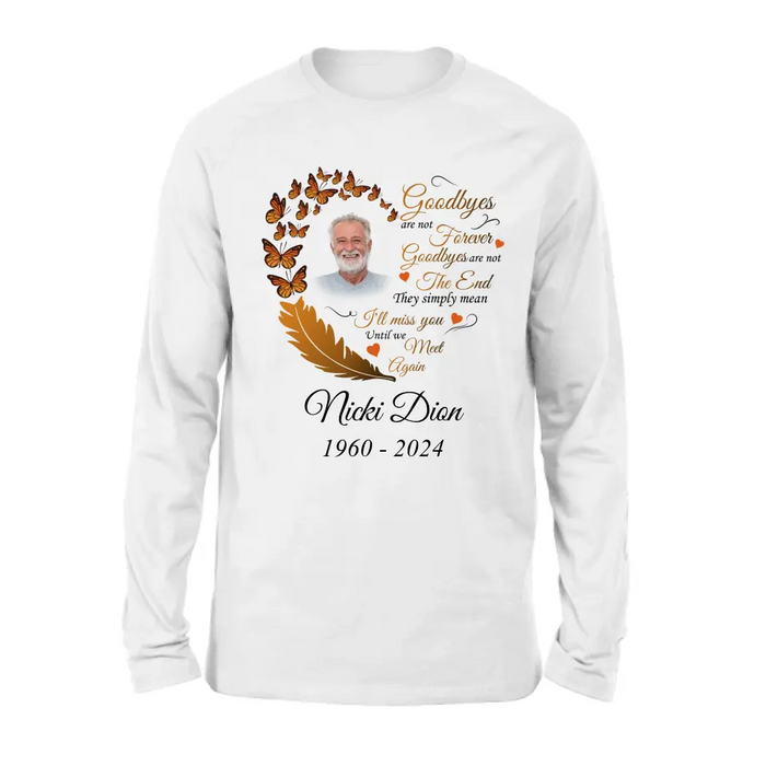 Personalized Memorial Photo Shirt/Hoodie - Memorial Gift Idea for Mother's Day/Father's Day - Goodbyes Are Not Forever Goodbyes Are Not The End
