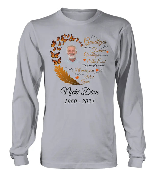Personalized Memorial Photo Shirt/Hoodie - Memorial Gift Idea for Mother's Day/Father's Day - Goodbyes Are Not Forever Goodbyes Are Not The End