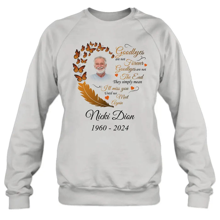 Personalized Memorial Photo Shirt/Hoodie - Memorial Gift Idea for Mother's Day/Father's Day - Goodbyes Are Not Forever Goodbyes Are Not The End