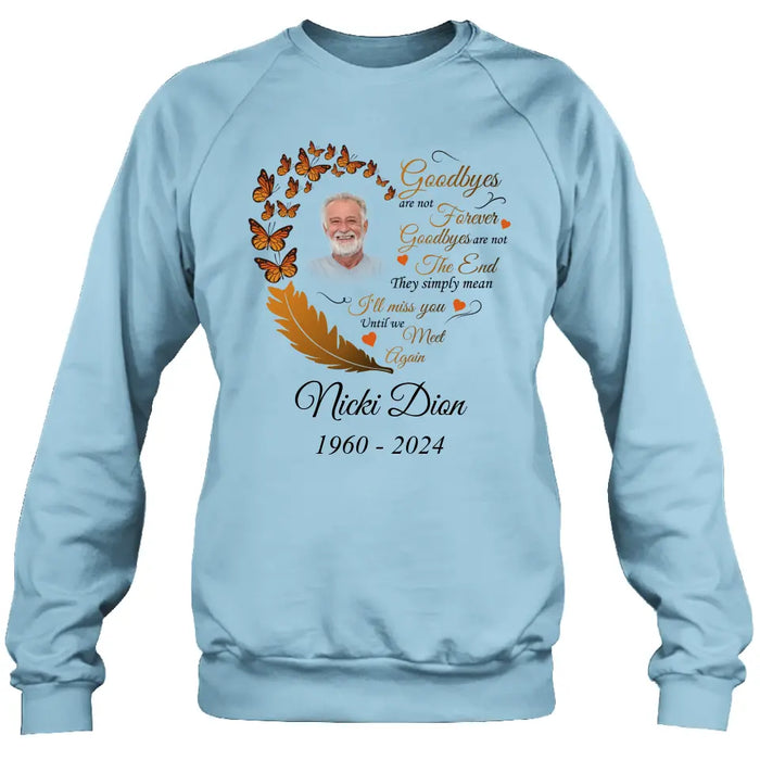 Personalized Memorial Photo Shirt/Hoodie - Memorial Gift Idea for Mother's Day/Father's Day - Goodbyes Are Not Forever Goodbyes Are Not The End