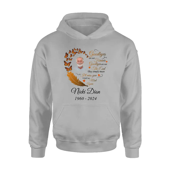 Personalized Memorial Photo Shirt/Hoodie - Memorial Gift Idea for Mother's Day/Father's Day - Goodbyes Are Not Forever Goodbyes Are Not The End