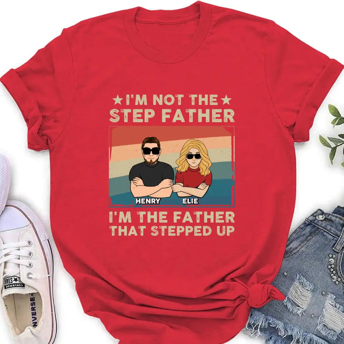 Personalized Step Father Shirt/Hoodie - Dad With Up to 3 Kids - Father's Day Gift Idea - I'm Not The Step Father I'm The Father That Stepped Up