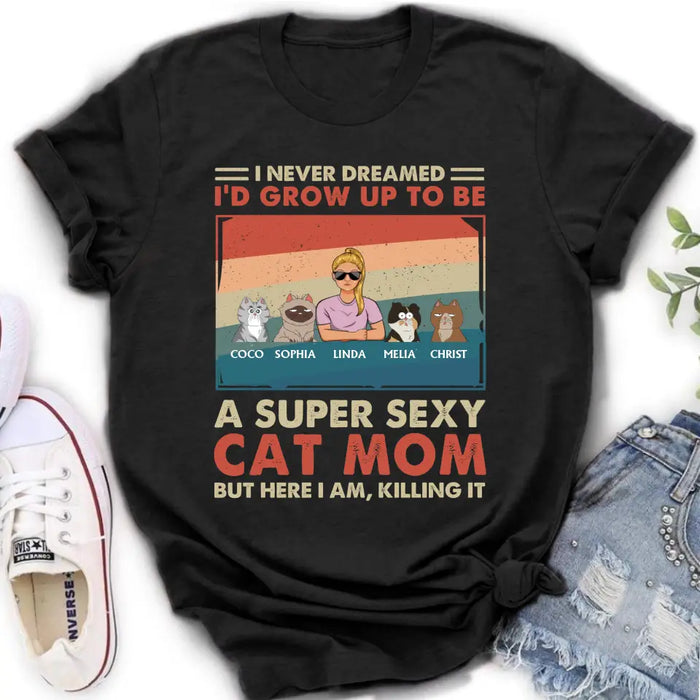 Personalized Cat Mom/Dad Shirt/Hoodie - With Up to 4 Cats - Father's Day/Mother's Day Gift Idea - I Never Dreamed I'd Grow Up To Be A Super Sexy Cat Mom